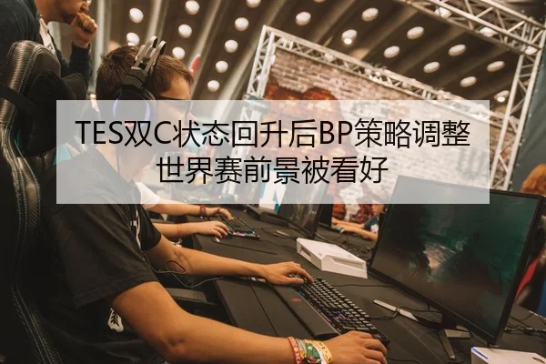 TES双C状态回升后BP策略调整世界赛前景被看好